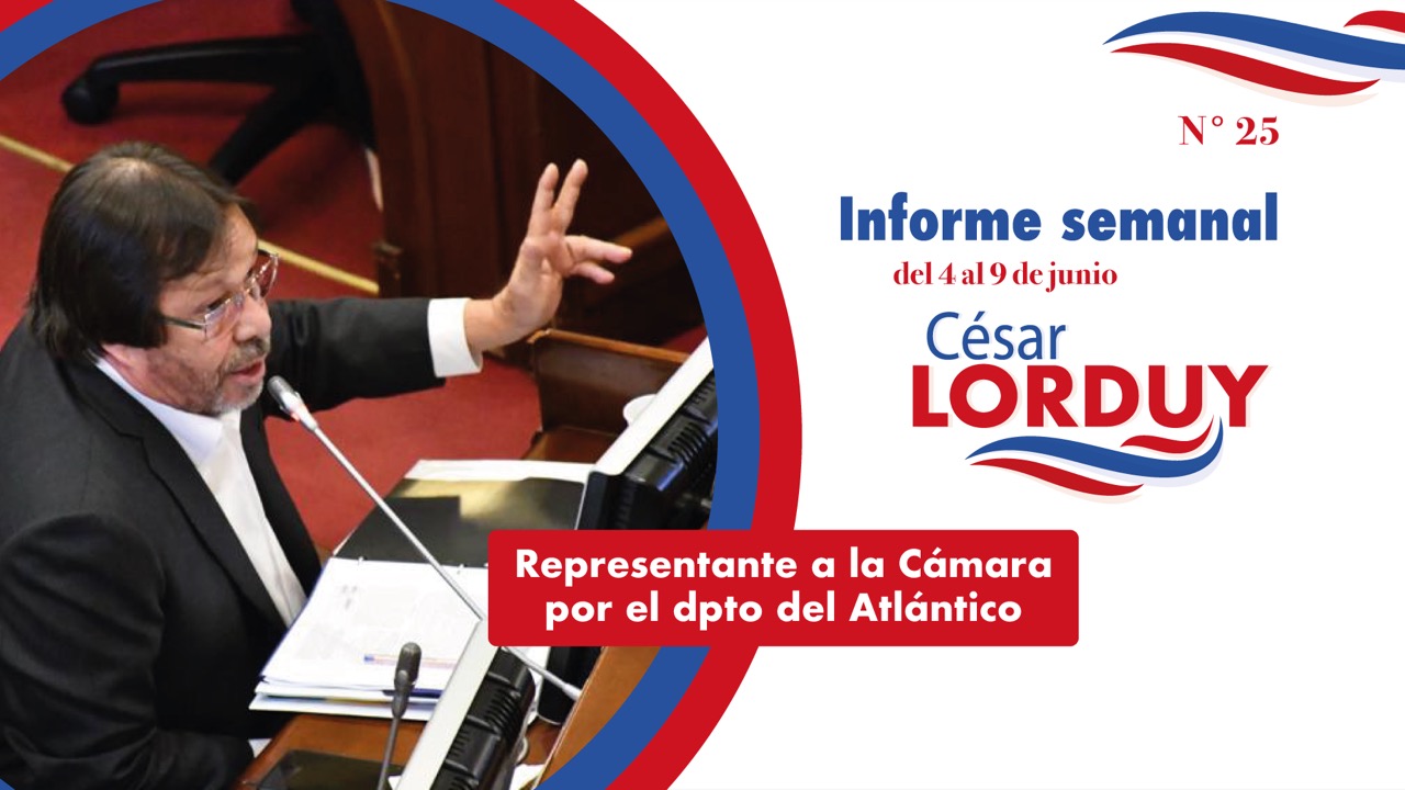 Informe semanal Nº 25 del Representante a la Cámara por el departamento del Atlántico, Cesar Lorduy 4