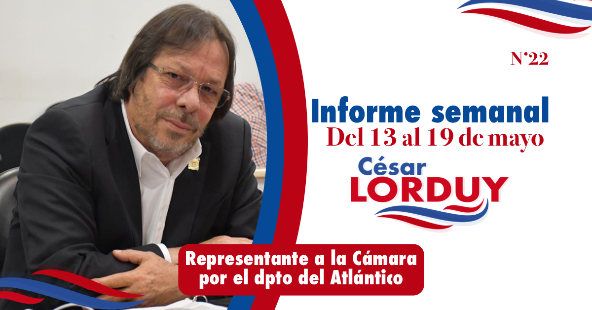 Informe semanal Nº 22 del Representante a la Cámara por el departamento del Atlántico, Cesar Lorduy 2