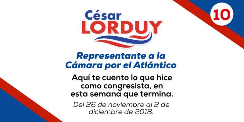 Informe de actividades Nº 10 del Representante Cesar Lorduy correspondiente a la semana del 26 de noviembre al 2 de diciembre 1