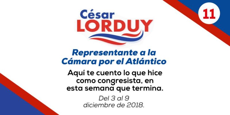 Informe de actividades Nº 11 del Representante Cesar Lorduy correspondiente a la semana del 3 al 9 de diciembre 3